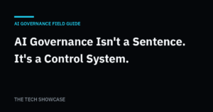 AI Governance Isn't a Sentence. It's a Control System. Header graphic for The Tech Showcase AI governance field guide.